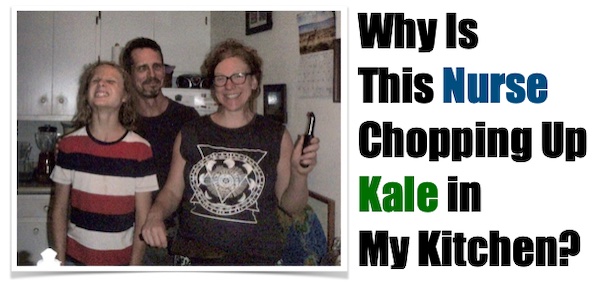 Why Is This Nurse Chopping Up Kale in My Kitchen?