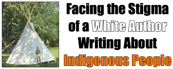 Facing The Stigma of a White Author Writing About Indigenous People