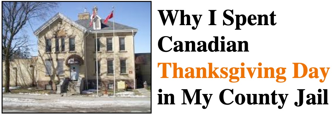 Why I Spent Canadian Thanksgiving Day in My County Jail