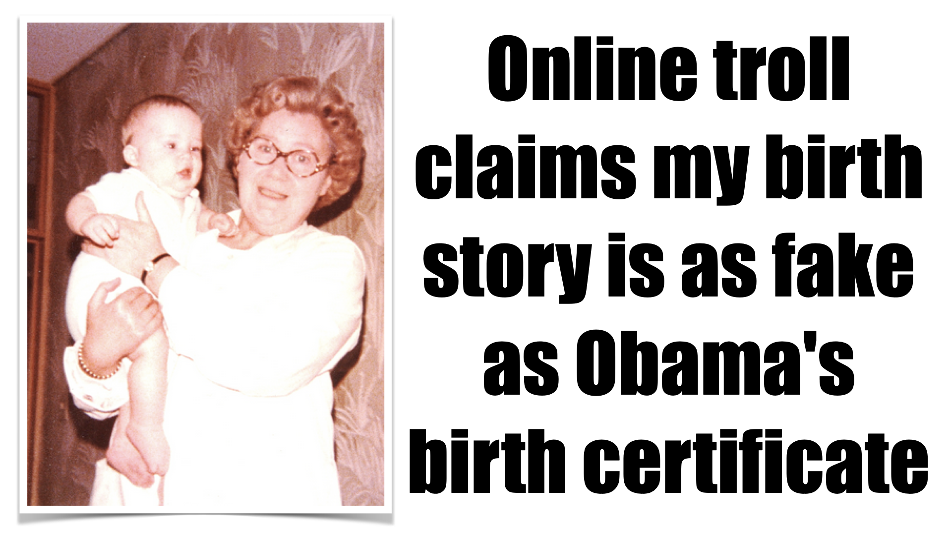 Online Troll Claims My Birth Story <br>is as Fake as Obama's Birth Certificate