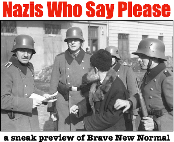 

Nazis Who Say Please (A Sneak Preview of Brave New Normal)

