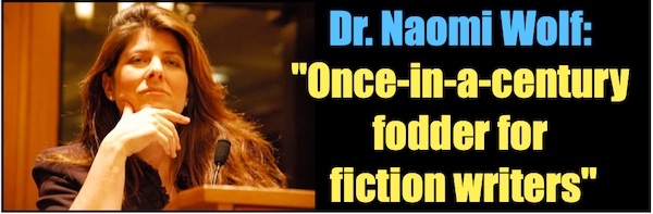 
Dr. Naomi Wolf: "Once-in-a-century fodder for fiction writers"
